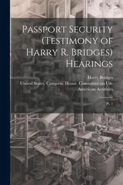 Passport Security (testimony of Harry R. Bridges) Hearings: Pt. 1 - Bridges, Harry