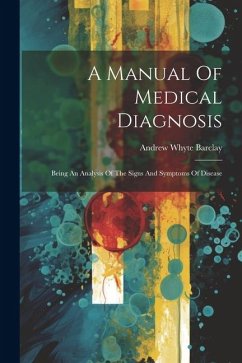 A Manual Of Medical Diagnosis: Being An Analysis Of The Signs And Symptoms Of Disease - Barclay, Andrew Whyte