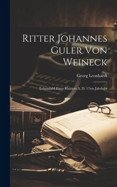Ritter Johannes Guler Von Weineck: Lebensbild Eines Rhätiers A. D. 17ten Jahrhdrt - Leonhardi, Georg