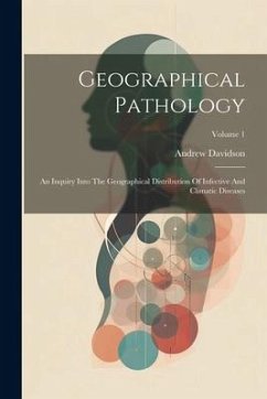 Geographical Pathology: An Inquiry Into The Geographical Distribution Of Infective And Climatic Diseases; Volume 1 - Davidson, Andrew