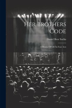 Her Brothers Code; A Drama Of Life In Four Acts - Bror, Sorlin Daniel
