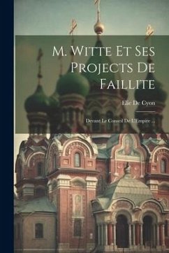 M. Witte Et Ses Projects De Faillite: Devant Le Conseil De L'Empire ... - De Cyon, Elie