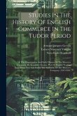 Studies In The History Of English Commerce In The Tudor Period: I. The Organization And Early History Of The Muscovy Company, By Armand J. Gerson, Ph.