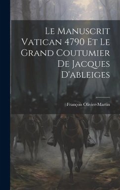 Le Manuscrit Vatican 4790 Et Le Grand Coutumier De Jacques D'ableiges - Olivier-Martin, François