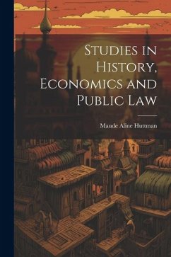 Studies in History, Economics and Public Law - Huttman, Maude Aline