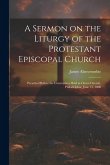 A Sermon on the Liturgy of the Protestant Episcopal Church: Preached Before the Convention Held in Christ-Church, Philadelphia, June 15, 1808