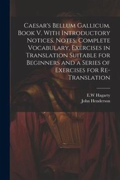 Caesar's Bellum Gallicum. Book V. With Introductory Notices, Notes, Complete Vocabulary, Exercises in Translation Suitable for Beginners and a Series - Henderson, John; Hagarty, Ew