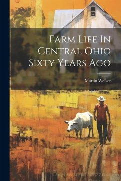 Farm Life In Central Ohio Sixty Years Ago - Welker, Martin