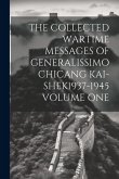 The Collected Wartime Messages of Generalissimo Chicang Kai-Shek1937-1945 Volume One