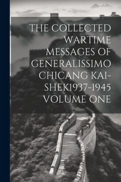 The Collected Wartime Messages of Generalissimo Chicang Kai-Shek1937-1945 Volume One - Anonymous