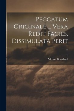 Peccatum Originale ... Vera Redit Facies, Dissimulata Perit .. - Beverland, Adriaan