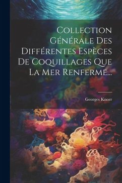 Collection Générale Des Différentes Espèces De Coquillages Que La Mer Renferme... - Knorr, Georges
