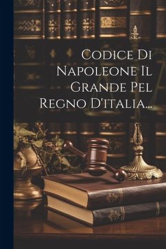Codice Di Napoleone Il Grande Pel Regno D'italia... - Anonymous