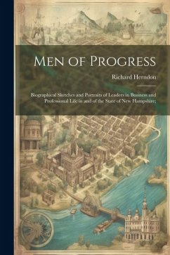 Men of Progress; Biographical Sketches and Portraits of Leaders in Business and Professional Life in and of the State of New Hampshire; - Herndon, Richard