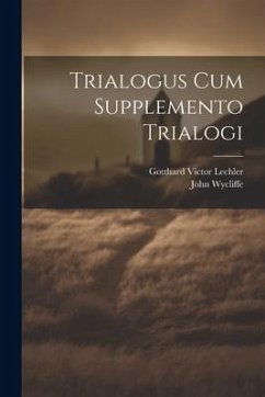 Trialogus Cum Supplemento Trialogi - Lechler, Gotthard Victor; Wycliffe, John