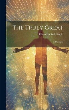 The Truly Great: A Discourse - Chapin, Edwin Hubbell