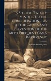 A Second Twenty Minutes Useful Consideration ... As to the Causes and Prevention of the Most Frequent Cases of Insolvency