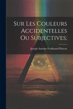 Sur les Couleurs Accidentelles ou Subjectives; - Plateau, Joseph Antoine Ferdinand