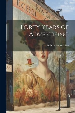 Forty Years of Advertising - Son, N. W. Ayer [And]