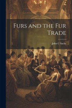 Furs and the fur Trade - Sachs, John C.