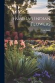 Familiar Indian Flowers: With Coloured Plates