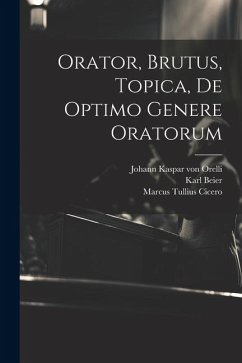 Orator, Brutus, Topica, De Optimo Genere Oratorum - Cicero, Marcus Tullius; Beier, Karl