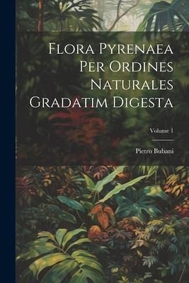 Flora Pyrenaea Per Ordines Naturales Gradatim Digesta; Volume 1