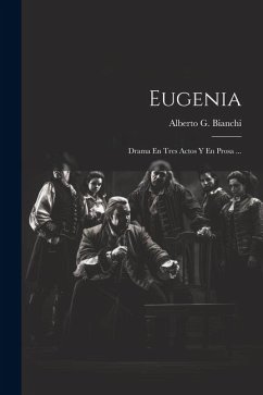 Eugenia: Drama En Tres Actos Y En Prosa ... - Bianchi, Alberto G.