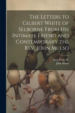 The Letters to Gilbert White of Selborne From his Intimate Friend and Contemporary the Rev. John Mulso - Mulso, John; R, Holt-White