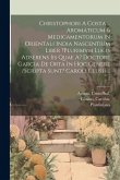 Christophori A Costa ... Aromaticum & Medicamentorum In Orientali India Nascentium Liber ?plurimvm Lucis Adserens Iis Quae A? Doctore Garcia De Orta I