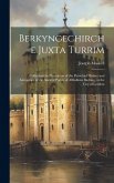 Berkyngechirche Juxta Turrim: Collections in Illustration of the Parochial History and Antiquities of the Ancient Parish of Allhallows Barking, in t