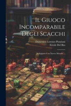 Il Giuoco Incomparabile Degli Scacchi: Sviluppato Con Nuovo Metodo ... - Ponziani, Domenico Lorenzo; Del Rio, Ercole