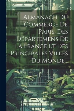 Almanach Du Commerce De Paris, Des Départemens De La France Et Des Principales Villes Du Monde... - Anonymous