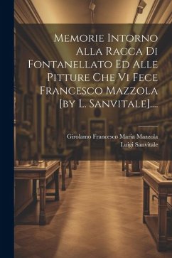 Memorie Intorno Alla Racca Di Fontanellato Ed Alle Pitture Che Vi Fece Francesco Mazzola [by L. Sanvitale].... - (Conte )., Luigi Sanvitale