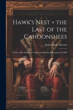 Hawk's Nest = the Last of the Cahoonshees: A Tale of the Delaware Valley and Historical Romance of 1690 - Allerton, James Mark