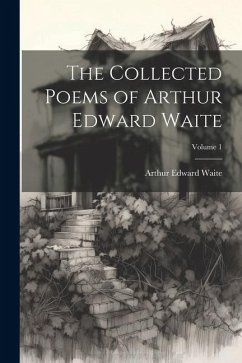 The Collected Poems of Arthur Edward Waite; Volume 1 - Waite, Arthur Edward