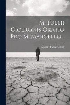 M. Tullii Ciceronis Oratio Pro M. Marcello... - Cicero, Marcus Tullius