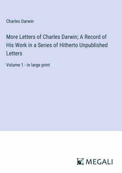 More Letters of Charles Darwin; A Record of His Work in a Series of Hitherto Unpublished Letters - Darwin, Charles