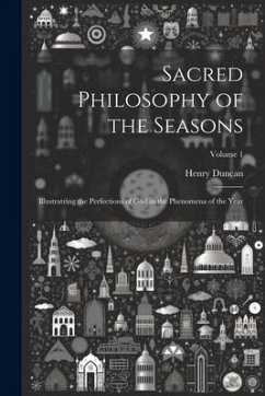 Sacred Philosophy of the Seasons: Illustratring the Perfections of God in the Phenomena of the Year; Volume 1 - Duncan, Henry