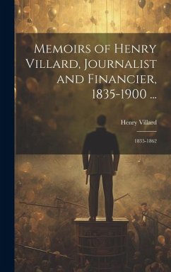 Memoirs of Henry Villard, Journalist and Financier, 1835-1900 ...: 1835-1862 - Villard, Henry