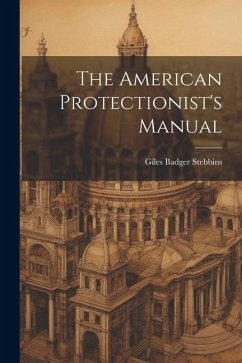 The American Protectionist's Manual - Stebbins, Giles Badger