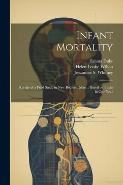 Infant Mortality: Results of a Field Study in New Bedford, Mass.: Based on Births in one Year - Whitney, Jessamine S.; Wilson, Helen Louise