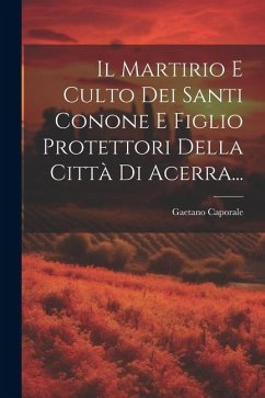 Il Martirio E Culto Dei Santi Conone E Figlio Protettori Della Città Di Acerra... - Caporale, Gaetano