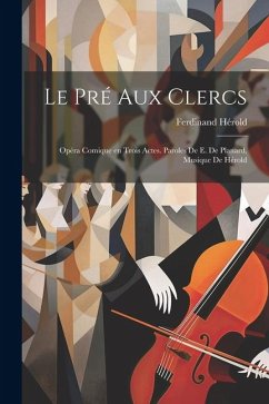 Le pré aux clercs; opéra comique en trois actes. Paroles de E. de Planard, musique de Hérold - Hérold, Ferdinand