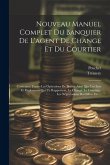 Nouveau Manuel Complet Du Banquier De L'agent De Change Et Du Courtier: Contenant Toutes Les Opérations De Bourse Ainsi Que Les Lois Et Règlements Qui