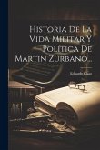 Historia De La Vida Militar Y Política De Martin Zurbano...