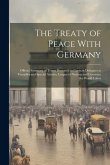 The Treaty of Peace With Germany; Official Summary of Terms Presented to German Delegates at Versailles and Special Articles, League of Nations and Co
