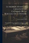 Le Monde Avant La Création De L'homme Ou Le Berceau De L'univers: Histoire Populaire De La Création Et Des Transformations Du Globe, Racontée Aux Gens