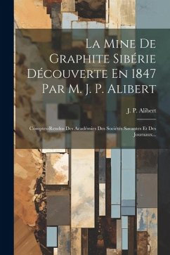 La Mine De Graphite Sibérie Découverte En 1847 Par M. J. P. Alibert: Comptes-rendus Des Académies Des Sociétés Savantes Et Des Journaux... - Alibert, J. P.