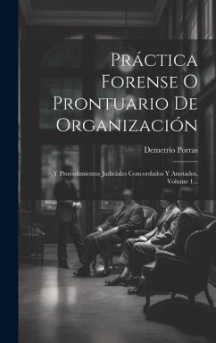 Práctica Forense O Prontuario De Organización: Y Procedimientos Judiciales Concordados Y Anotados, Volume 1... - Porras, Demetrio